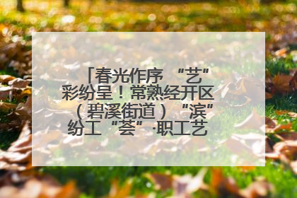 春光作序 “艺”彩纷呈！常熟经开区（碧溪街道）“滨”纷工“荟”·职工艺课堂点亮春日时光